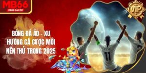 Bóng Đá Ảo - Xu Hướng Cá Cược Mới Nên Thử Trong 2025