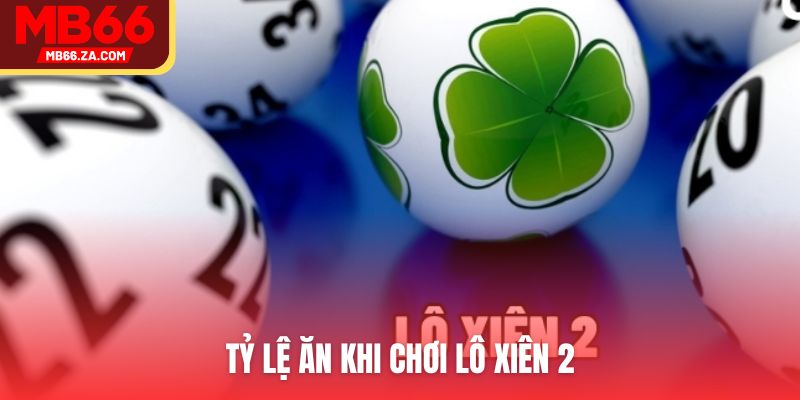 Tỷ lệ ăn khi chơi lô xiên 2